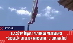 Elazığ'da İnşaat Alanında Metrelerce Yükseklikten Beton Mikserine Tutunarak İndi