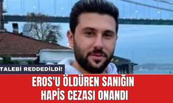 Eros'u öldüren sanığın hapis cezası onandı