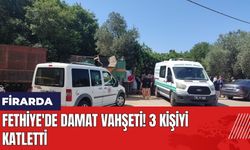 Fethiye'de damat vahşeti: 3 kişiyi katletti