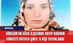 Giresun'un Güce ilçesinde kayıp kadının cinayeti ortaya çıktı: 5 kişi tutuklandı