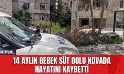 14 Aylık Bebek Süt Dolu Kovada Hayatını Kaybetti