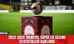 2023-2024 Trendyol Süper Lig Sezonu İstatistikleri Açıklandı
