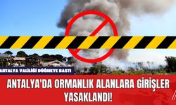 Antalya'da Ormanlık Alanlara Girişler Yasaklandı!