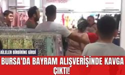Bursa'da Bayram Alışverişinde Kavga Çıktı! Aileler Birbirine Girdi