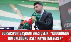 Bursaspor Başkanı Enes Çelik: "Kulübümüz, Büyüklüğünü Asla Kaybetmeyecek"