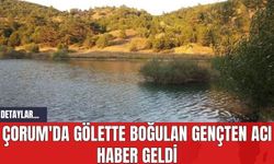 Çorum'da Gölette Boğulan Gençten Acı Haber Geldi