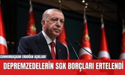 Cumhurbaşkanı Erdoğan Açıkladı! Depremzedelerin SGK Borçları Ertelendi