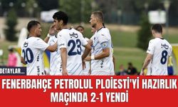 Fenerbahçe Petrolul Ploiesti'yi Hazırlık Maçında 2-1 Yendi