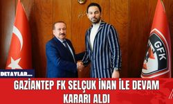 Gaziantep FK Selçuk İnan ile Devam Kararı Aldı