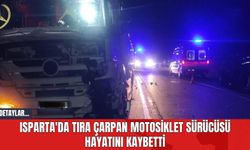 Isparta'da Tıra Çarpan Motosiklet Sürücüsü Hayatını Kaybetti