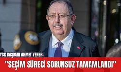 YSK Başkanı Ahmet Yener: "Seçim Süreci Sorunsuz Tamamlandı"