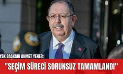 YSK Başkanı Ahmet Yener: "Seçim Süreci Sorunsuz Tamamlandı"