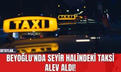 Beyoğlu'nda Seyir Halindeki Taksi Alev Aldı!