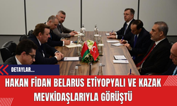 Hakan Fidan Belarus Etiyopyalı ve Kazak mevkidaşlarıyla görüştü