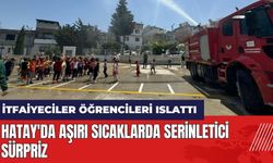 Hatay'da aşırı sıcaklarda serinletici sürpriz! İtfaiyeciler öğrencileri ıslattı