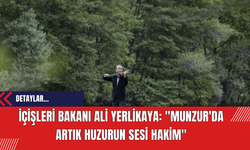 İçişleri Bakanı Ali Yerlikaya: "Munzur'da Artık Huzurun Sesi Hakim"