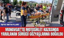 Manavgat'ta motosiklet kazasında yaralanan sürücü gözyaşlarına boğuldu