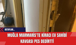 Muğla Marmaris'te kiracı ev sahibi kavgası pes dedirtti