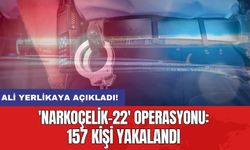 Ali Yerlikaya açıkladı! 'Narkoçelik-22' operasyonu: 157 kişi yakalandı