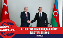 Azerbaycan Cumhurbaşkanı Aliyev Türkiye'ye Geliyor