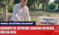 Osmaniye'de depremde babasını kaybeden oğulun acısı: Baba ocağımız kalmadı