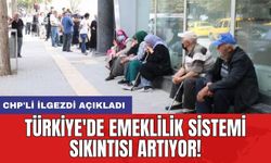 Türkiye'de emeklilik sistemi sıkıntısı artıyor! CHP'li İlgezdi açıkladı