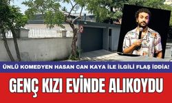 Ünlü komedyen Hasan Can Kaya ile ilgili flaş iddia! Genç kızı evinde alıkoydu