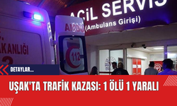 Uşak'ta Trafik Kazası: 1 Ölü 1 Yaralı