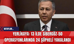 Yerlikaya: 13 İlde Sibergöz-50 Operasyonlarında 24 Şüpheli Yakalandı