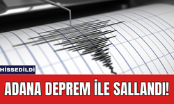 Adana deprem ile sallandı!