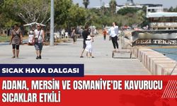 Adana, Mersin ve Osmaniye'de kavurucu sıcaklar etkili