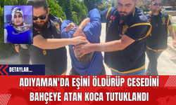 Adıyaman'da Eşini Öld*rüp Ces*dini Bahçeye Atan Koca Tutuklandı