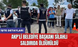 AKP'li belediye başkanı silahlı saldırıda öldürüldü