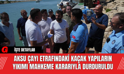 Aksu Çayı Etrafındaki Kaçak Yapıların Yıkımı Mahkeme Kararıyla Durduruldu