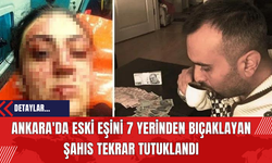 Ankara'da Eski Eşini 7 Yerinden Bıçaklayan Şahıs Tekrar Tutuklandı