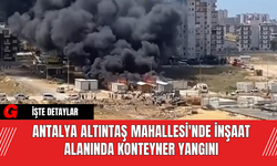 Antalya Altıntaş Mahallesi'nde İnşaat Alanında Konteyner Yangını