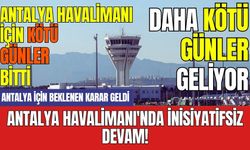Antalya Havalimanı'nda inisiyatifsiz devam!