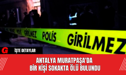 Antalya Muratpaşa'da Bir Kişi Sokakta Ölü Bulundu