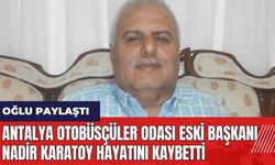 Antalya Otobüsçüler Odası eski Başkanı Nadir Karatoy hayatını kaybetti