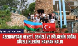 Azerbaycan heyeti, Denizli ve bölgenin doğal  güzelliklerine hayran kaldı