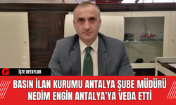 Basın İlan Kurumu Antalya Şube Müdürü Nedim Engin Antalya’ya Veda Etti