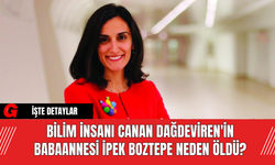 Bilim insanı Canan Dağdeviren'in babaannesi İpek Boztepe neden öldü?