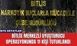 Bitlis merkezli uy*şturucu operasyonunda 11 kişi tutuklandı