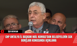 CHP Antalya İl Başkanı Nail Kamacı’dan Belediyelerin SGK Borçları Konusunda Açıklama