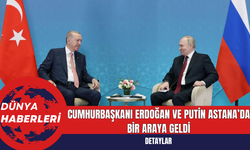 Cumhurbaşkanı Erdoğan ve Putin Astana’da Bir Araya Geldi