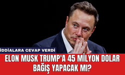 Elon Musk Trump'a 45 milyon dolar bağış yapacak mı?
