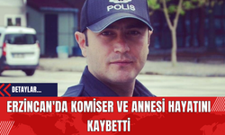 Erzincan'da Komiser ve Annesi Hayatını Kaybetti