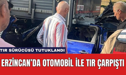 Erzincan’da otomobil ile tır çarpıştı: Tır sürücüsü tutuklandı