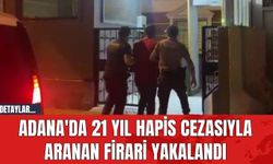 Adana'da 21 Yıl Hapis Cezasıyla Aranan Firari Yakalandı