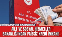 Aile ve Sosyal Hizmetler Bakanlığı'ndan Faizsiz Kredi İmkanı! O Şehirlerde Yaşayanlar Hemen Başvurabilir